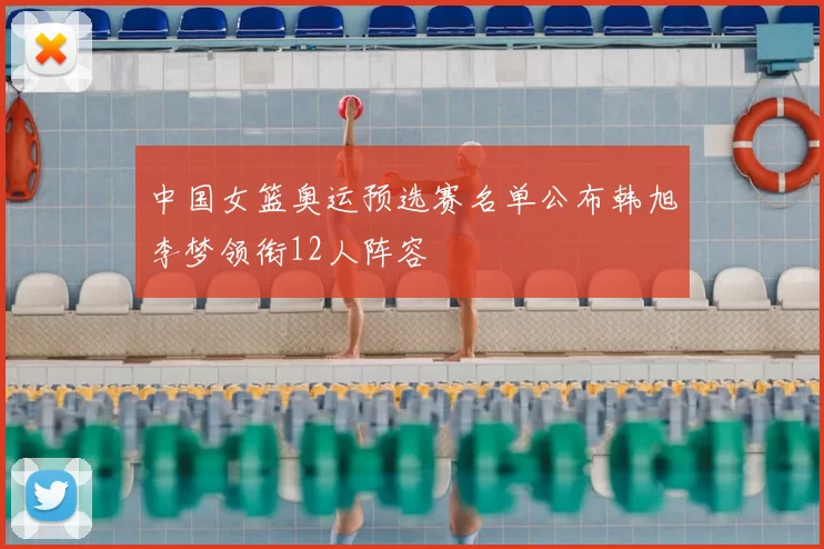 中国女篮奥运预选赛名单公布韩旭李梦领衔12人阵容