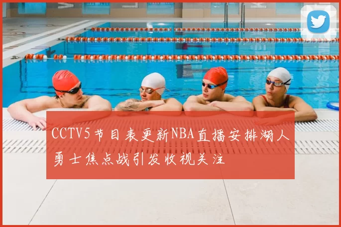 CCTV5节目表更新NBA直播安排湖人勇士焦点战引发收视关注